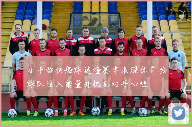 小卡称快船球迷墙赛季表现优异为球队注入能量并扰乱对手心理